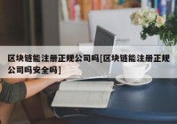 区块链能注册正规公司吗[区块链能注册正规公司吗安全吗]