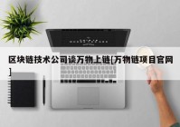 区块链技术公司谈万物上链[万物链项目官网]