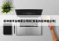 区块链平台哪家公司好[有名的区块链公司]