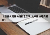 北京什么是区块链概念公司[北京区块链交易所]