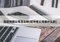 在区块链公司怎么样[区块链公司做什么的]