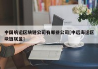 中国航运区块链公司有哪些公司[中远海运区块链联盟]