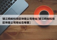 镇江蚂蚁科技区块链公司地址[镇江蚂蚁科技区块链公司地址在哪里]