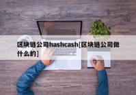 区块链公司hashcash[区块链公司做什么的]