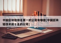 中国区块链排名第一的公司有哪些[中国区块链技术前十名的公司]